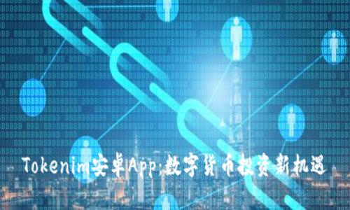 Tokenim安卓App：数字货币投资新机遇