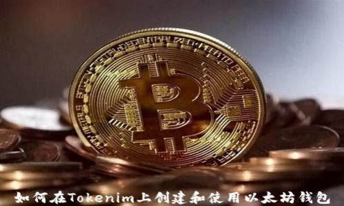 
如何在Tokenim上创建和使用以太坊钱包