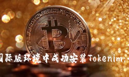 如何在国际版环境中成功安装Tokenim：全面指南