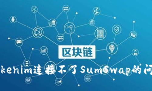 解决Tokenim连接不了SumSwap的问题指南