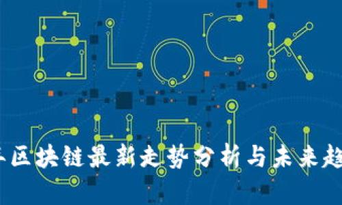 2023年区块链最新走势分析与未来趋势探讨