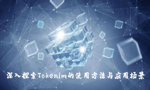 深入探索Tokenim的使用方法与应用场景