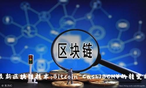 探索最新区块链技术：Bitcoin Cash（BCH）的转变与未来