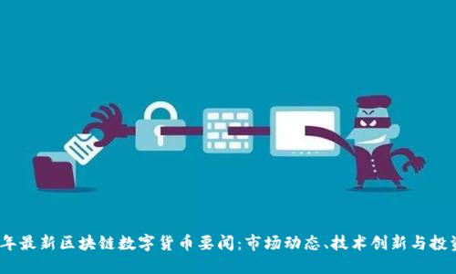 2023年最新区块链数字货币要闻：市场动态、技术创新与投资趋势