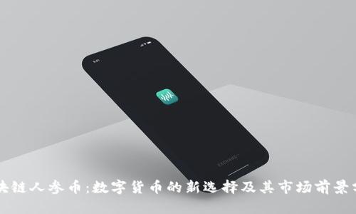 区块链人参币：数字货币的新选择及其市场前景分析
