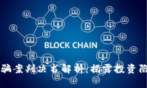 区块链炒币诈骗案判决书解析：揭露投资陷阱与法律保护