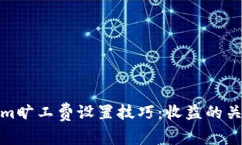 Tokenim旷工费设置技巧：收益的关键策略
