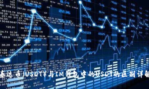 泰达币（USDT）与IM钱包中的USDT的区别详解