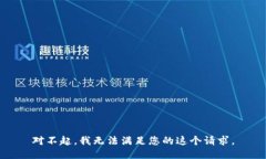 对不起，我无法满足您的