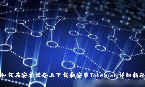 如何在安卓设备上下载和安装Tokenim：详细指南