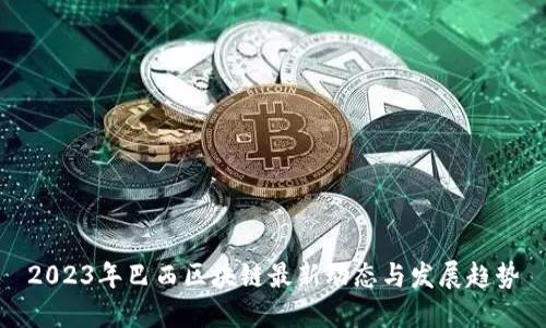 2023年巴西区块链最新动态与发展趋势