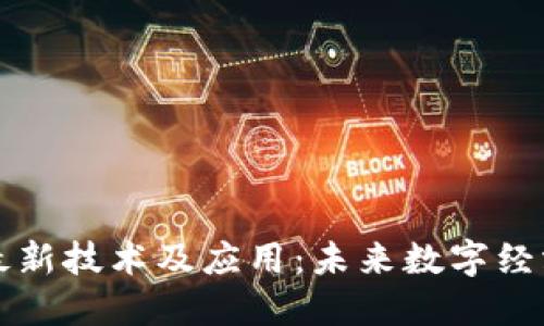 区块链最新技术及应用：未来数字经济的基石