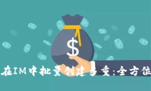 如何在IM中批量创建多重：全方位指南